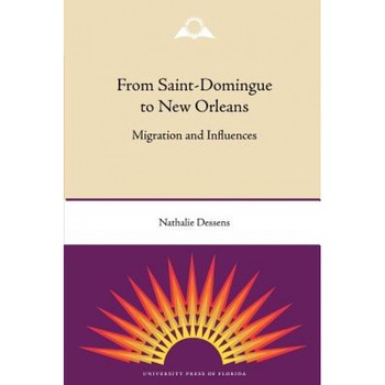 From Saint-Domingue to New Orleans: Migration and Influences, Nathalie Dessens (Author) From Saint-Domingue to New Orleans: Migration and Influences, Nathalie Dessens (Author)