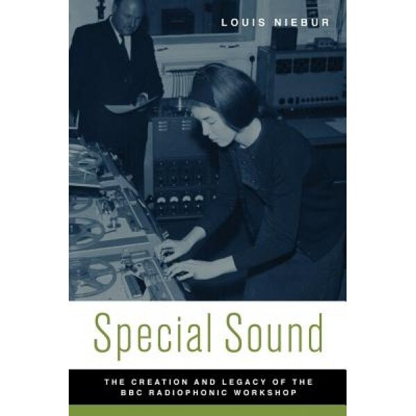 Special Sound: The Creation and Legacy of the BBC Radiophonic Workshop, Louis Niebur (Author)