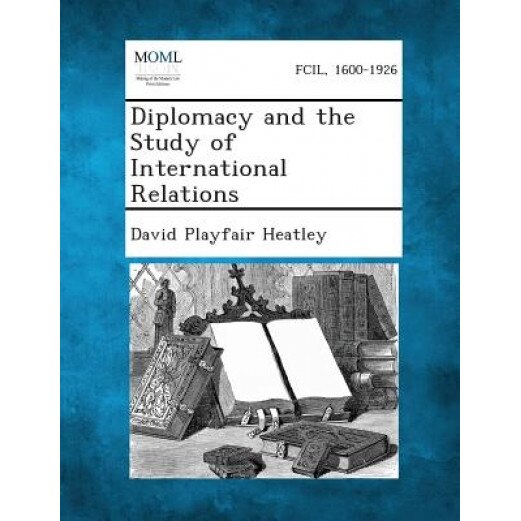 Diplomacy and the Study of International Relations, David Playfair Heatley (Author)