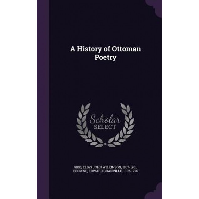 A History of Ottoman Poetry, Elias John Wilkinson Gibb (Author)