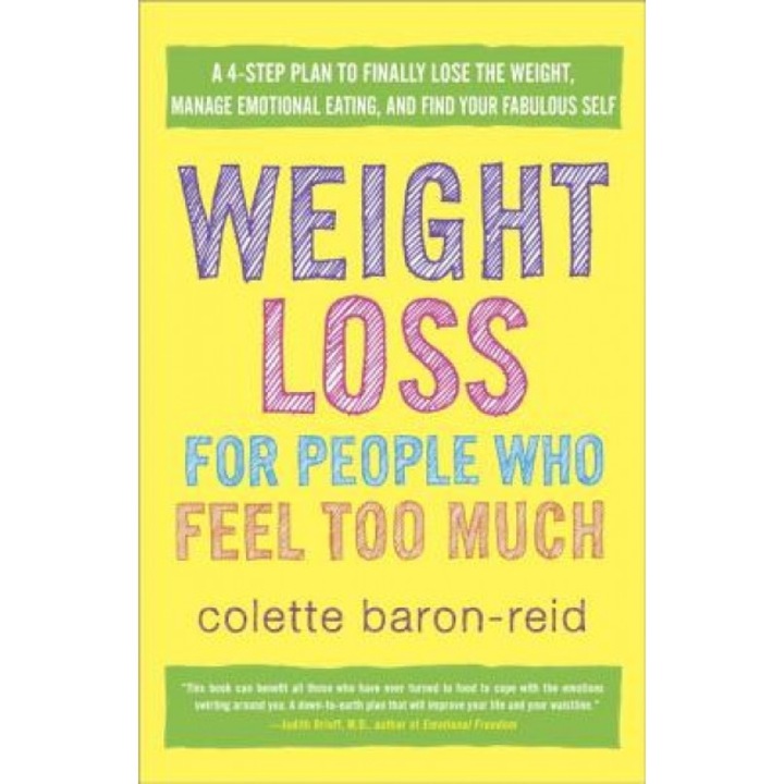 Weight Loss for People Who Feel Too Much: A 4-Step Plan to Finally Lose the Weight, Manage Emotional Eating, and Find Your Fabulous Self, Colette Baron-Reid (Author)