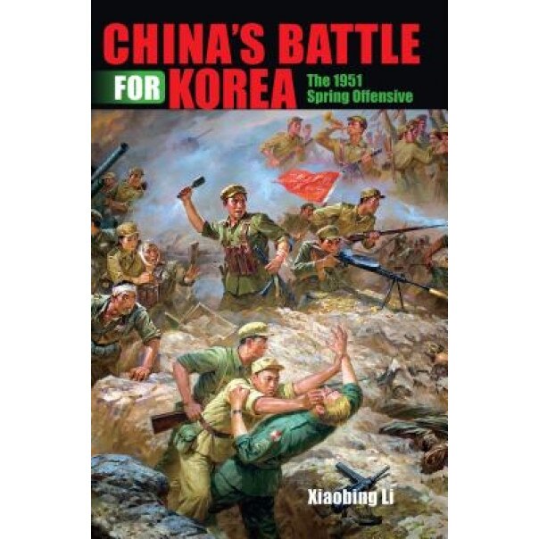 China's Battle for Korea: The 1951 Spring Offensive, Xiaobing Li (Author)