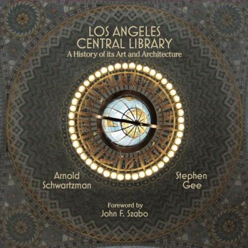 Los Angeles Central Library: A History of Its Art and Architecture, Stephen Gee (Author)