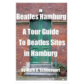 Beatles Hamburg: A Travel Guide to Beatles Sites in Hamburg Germany, Dr Mark a. Schneegurt (Author) Beatles Hamburg: A Travel Guide to Beatles Sites in Hamburg Germany, Dr Mark a. Schneegurt (Author)