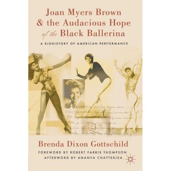 Joan Myers Brown & the Audacious Hope of the Black Ballerina: A Biohistory of American Performance, Brenda Dixon Gottschild (Author) Joan Myers Brown & the Audacious Hope of the Black Ballerina: A Biohistory of American Performance, Brenda Dixon Gottschild (Author)