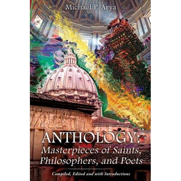 Anthology: Masterpieces of Saints, Philosophers, and Poets, Michael P. Arya (Author)