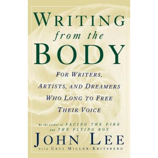 Writing from the Body: For Writers, Artists and Dreamers Who Long to Free Their Voice, John Lee (Author)