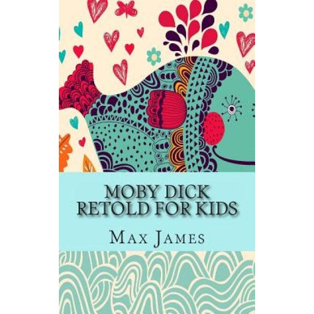 Moby Dick Retold for Kids: (Beginner Reader Classics), Max James (Author)