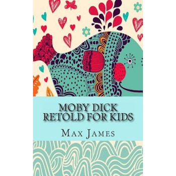 Moby Dick Retold for Kids: (Beginner Reader Classics), Max James (Author) Moby Dick Retold for Kids: (Beginner Reader Classics), Max James (Author)