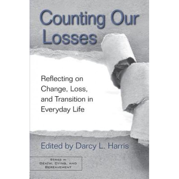 Counting Our Losses: Reflecting on Change, Loss, and Transition in Everyday Life - Darcy L. Harris (Editor)