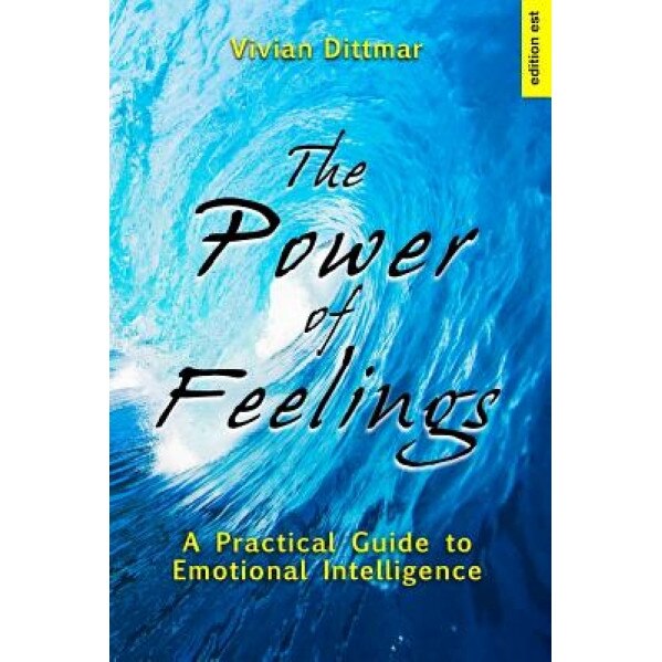 The Power of Feelings: A Practical Guide to Emotional Intelligence, Vivian Dittmar (Author)