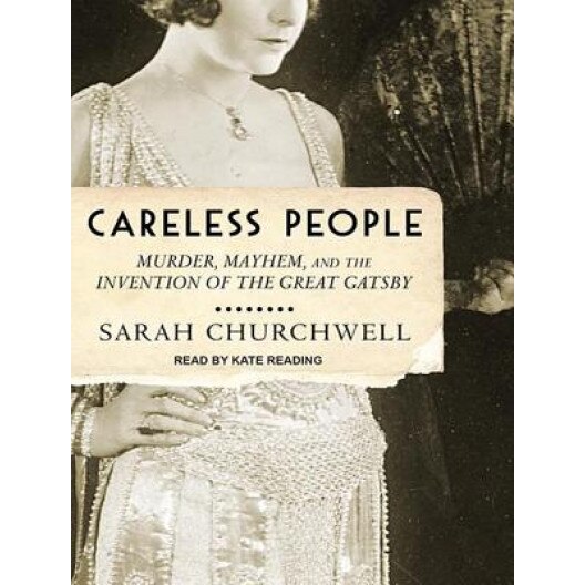 Careless People: Murder, Mayhem, and the Invention of the Great Gatsby, Sarah Churchwell (Author)