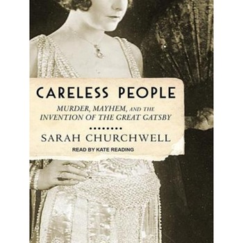 Careless People: Murder, Mayhem, and the Invention of the Great Gatsby, Sarah Churchwell (Author) Careless People: Murder, Mayhem, and the Invention of the Great Gatsby, Sarah Churchwell (Author)