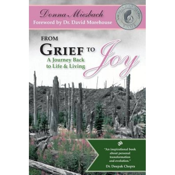 From Grief to Joy: A Journey Back to Life & Living, Donna Miesbach (Author)