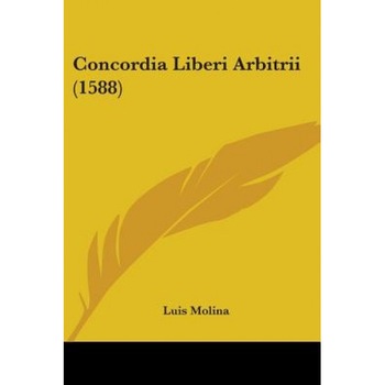 Concordia Liberi Arbitrii (1588), Luis Molina (Author) Concordia Liberi Arbitrii (1588), Luis Molina (Author)