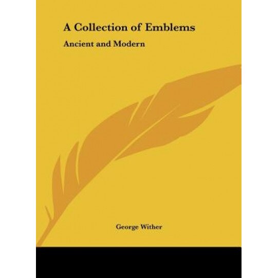 A Collection of Emblems: Ancient and Modern, George Wither (Author)