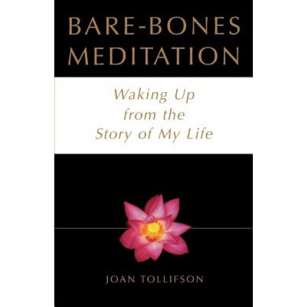 Bare Bones Meditation: Waking Up from the Story of My Life, Joan Tollifson (Author)