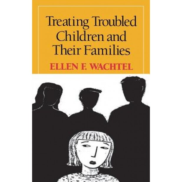 Treating Troubled Children and Their Families - Ellen F. Wachtel (Author)