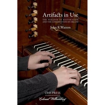 Artifacts in Use: The Paradox of Restoration and the Conservation of Organs, John R. Watson (Author) Artifacts in Use: The Paradox of Restoration and the Conservation of Organs, John R. Watson (Author)