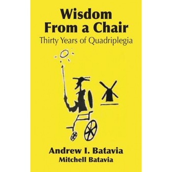 Wisdom from a Chair: Thirty Years of Quadriplegia - The Memoirs of Andrew I. Batavia, Andrew I. Batavia (Author) Wisdom from a Chair: Thirty Years of Quadriplegia - The Memoirs of Andrew I. Batavia, Andrew I. Batavia (Author)