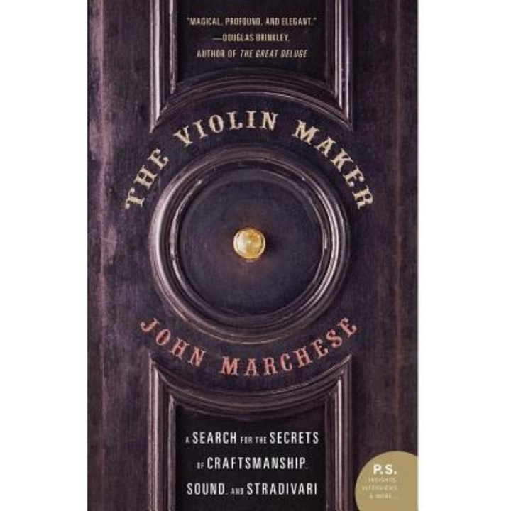 The Violin Maker: A Search for the Secrets of Craftsmanship, Sound, and Stradivari, John Marchese