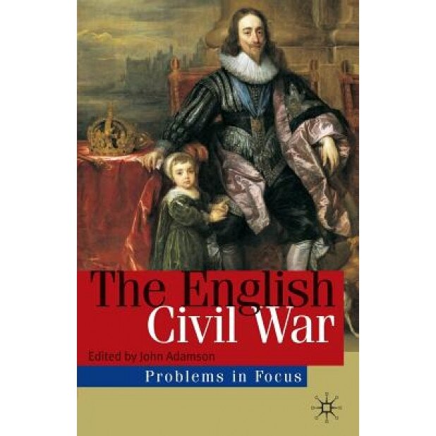 The English Civil War: Rebellion and Revolution in the Kingdoms of Charles I, John Adamson (Author)