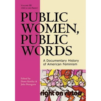 Public Women, Public Words, Volume III: A Documentary History of American Feminism: 1960 to the Present, Dawn Keetley (Editor) Public Women, Public Words, Volume III: A Documentary History of American Feminism: 1960 to the Present, Dawn Keetley (Editor)