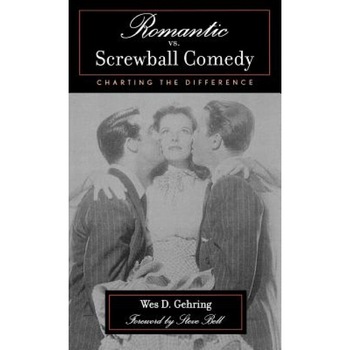 Romantic vs. Screwball Comedy: Charting the Difference, Wes D. Gehring (Author) Romantic vs. Screwball Comedy: Charting the Difference, Wes D. Gehring (Author)
