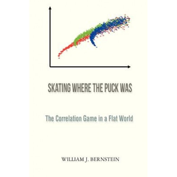 Skating Where the Puck Was: The Correlation Game in a Flat World - William J. Bernstein (Author)