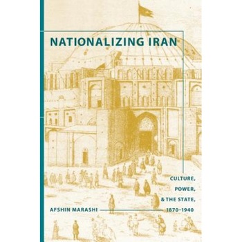 Nationalizing Iran: Culture, Power, and the State, 1870-1940, Afshin Marashi (Author) Nationalizing Iran: Culture, Power, and the State, 1870-1940, Afshin Marashi (Author)