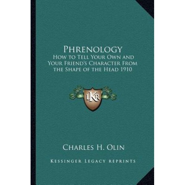 Phrenology: How to Tell Your Own and Your Friend's Character from the Shape of the Head 1910, Charles H. Olin (Author)