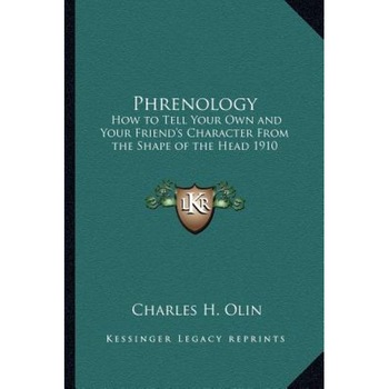 Phrenology: How to Tell Your Own and Your Friend's Character from the Shape of the Head 1910, Charles H. Olin (Author) Phrenology: How to Tell Your Own and Your Friend's Character from the Shape of the Head 1910, Charles H. Olin (Author)