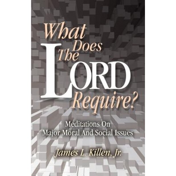 What Does the Lord Require?: Meditations on Major Moral and Social Issues, James L., Jr. Killen (Author)