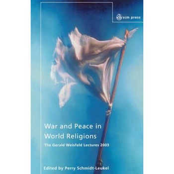 War and Peace in World Religions: The Gerald Weisfield Lectures 2003, Perry Schmidt-Leukel (Editor) War and Peace in World Religions: The Gerald Weisfield Lectures 2003, Perry Schmidt-Leukel (Editor)