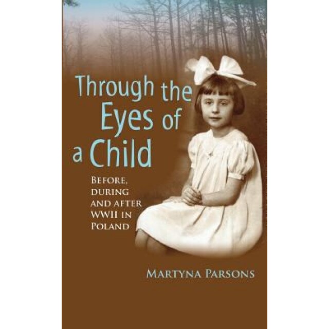Through the Eyes of a Child Before, During and After WWII in Poland, Mrs Martyna Parsons (Author)