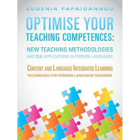 Optimise Your Teaching Competences: New Teaching Methodologies and CLIL Applications in Foreign Languages: Content and Language Integrated Learning Te, Eugenia Papaioannou (Author)