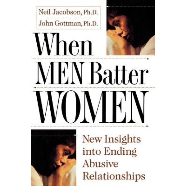 When Men Batter Women, Ph. D. Neil Jacobsen, Neil Jacobson, Ph. D. John Gottman