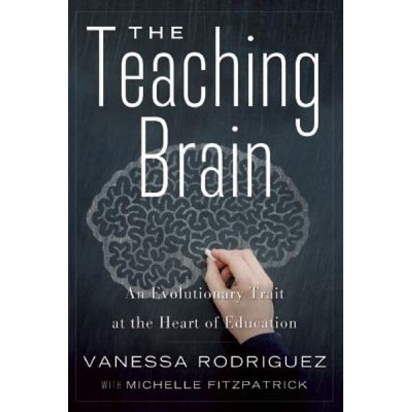 The Teaching Brain: An Evolutionary Trait at the Heart of Education, Vanessa Rodriguez (Author)
