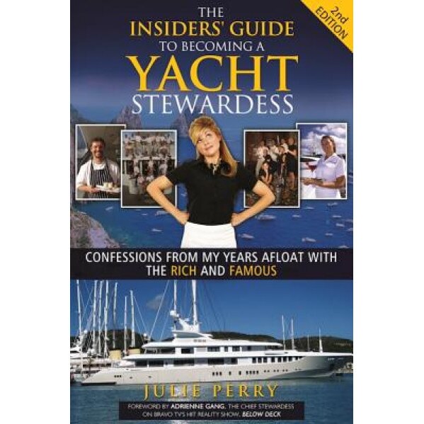 The Insiders' Guide to Becoming a Yacht Stewardess 2nd Edition: Confessions from My Years Afloat with the Rich and Famous - Julie Perry (Author)