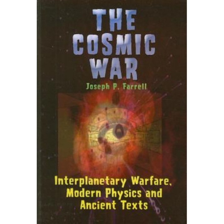The Cosmic War: Interplanetary Warfare, Modern Physics, and Ancient Texts: A Study in Non-Catastrophist Interpretations of Ancient Leg - Joseph P. Farrell