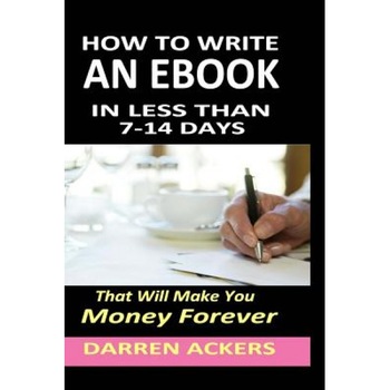 How to Write a Non Fiction eBook in 7 -14 Days That Will Make You Money Forever, Darren Ackers (Author) How to Write a Non Fiction eBook in 7 -14 Days That Will Make You Money Forever, Darren Ackers (Author)