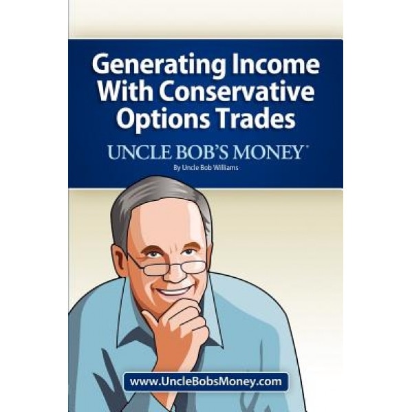Uncle Bob's Money: Generating Income with Conservative Options Trades - Uncle Bob Williams (Author)