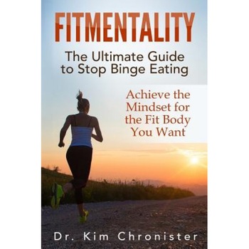 Fitmentality: The Ultimate Guide to Stop Binge Eating: Achieve the Mindset for the Fit Body You Want, Dr Kim Chronister (Author) Fitmentality: The Ultimate Guide to Stop Binge Eating: Achieve the Mindset for the Fit Body You Want, Dr Kim Chronister (Author)