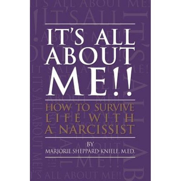 It's All about Me!!: How to Survive Life with a Narcissist, M. Ed Marjorie Sheppard-Kniele (Author)