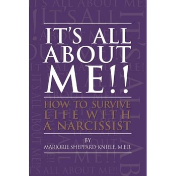 It's All about Me!!: How to Survive Life with a Narcissist, M. Ed Marjorie Sheppard-Kniele (Author) It's All about Me!!: How to Survive Life with a Narcissist, M. Ed Marjorie Sheppard-Kniele (Author)