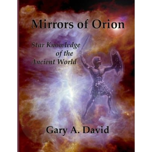 Mirrors of Orion: Star Knowledge of the Ancient World, Gary A. David (Author)