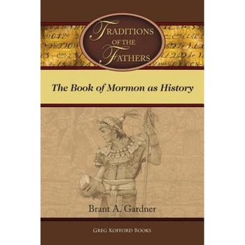 Traditions of the Fathers: The Book of Mormon as History, Brant a. Gardner (Author) Traditions of the Fathers: The Book of Mormon as History, Brant a. Gardner (Author)