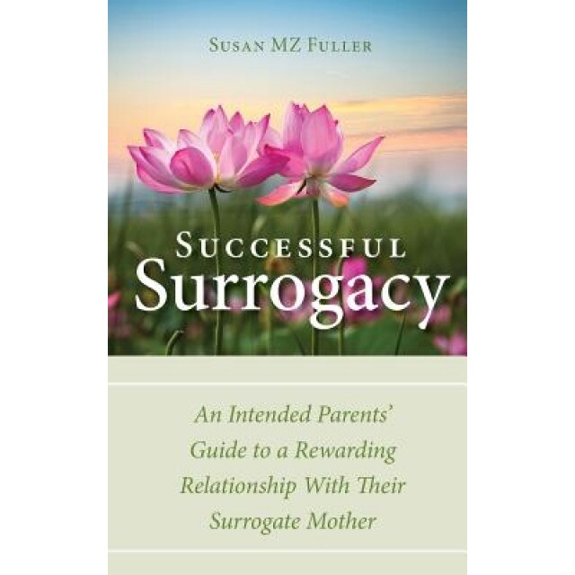 Successful Surrogacy: An Intended Parents' Guide to a Rewarding Relationship with Their Surrogate Mother, Susan Mz Fuller (Author)
