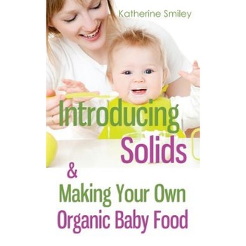 Introducing Solids & Making Your Own Organic Baby Food: A Step-By-Step Guide to Weaning Baby Off Breast & Starting Solids. Delicious, Easy-To-Make, &, Katherine Smiley (Author) Introducing Solids & Making Your Own Organic Baby Food: A Step-By-Step Guide to Weaning Baby Off Breast & Starting Solids. Delicious, Easy-To-Make, &, Katherine Smiley (Author)