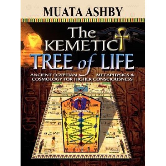 The Kemetic Tree of Life Ancient Egyptian Metaphysics and Cosmology for Higher Consciousness, Muata Ashby (Author)